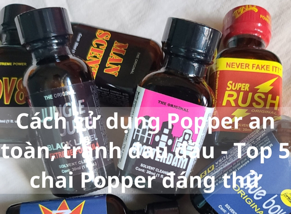 Cách sử dụng Popper an toàn, tránh đau đầu - Top 5 chai Popper đáng thử