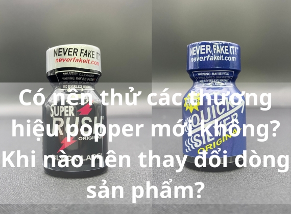 Có nên thử các thương hiệu popper mới không? Khi nào nên thay đổi dòng sản phẩm?