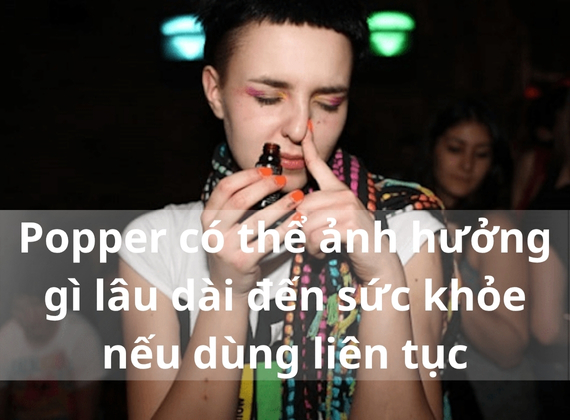 Popper có thể ảnh hưởng gì lâu dài đến sức khỏe nếu dùng liên tục