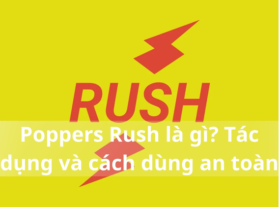 Poppers Rush là gì? Tác dụng và cách dùng an toàn
