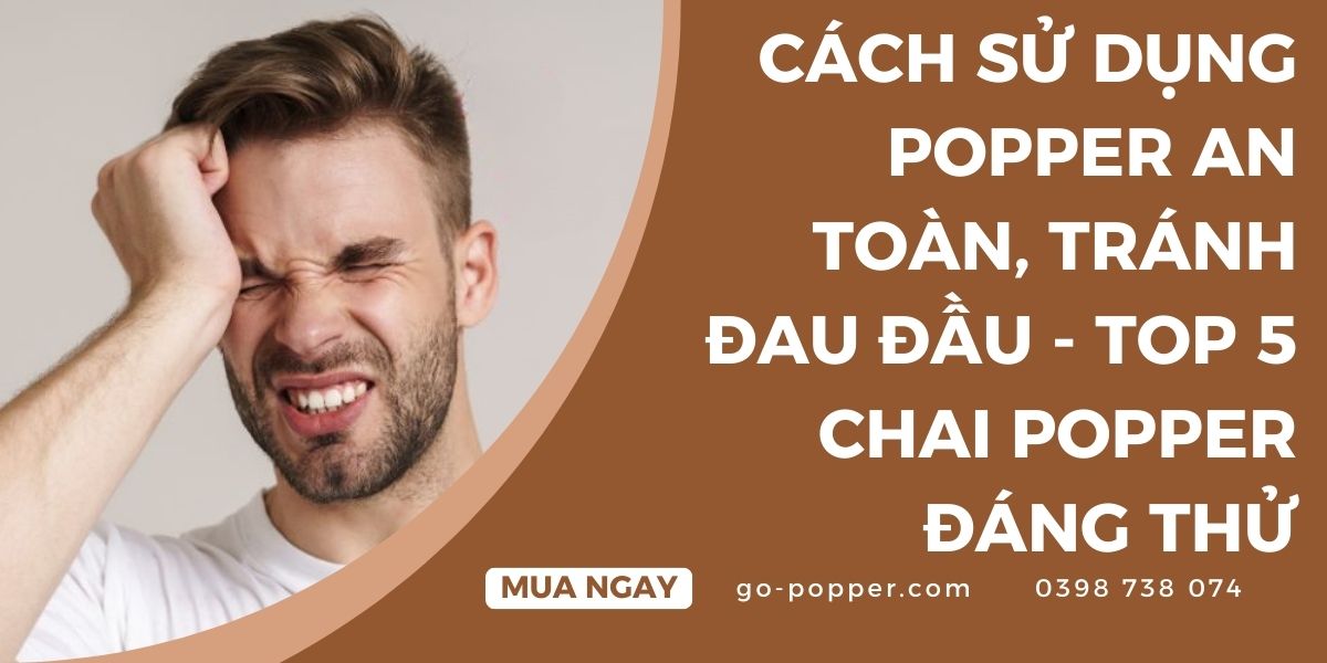 Các biện pháp sử dụng Popper an toàn, tránh đau đầu