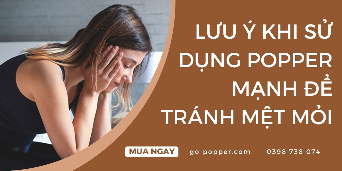 Lưu ý khi sử dụng popper mạnh để tránh mệt mỏi