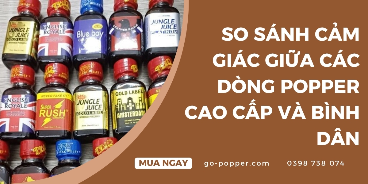Tiêu chí so sánh cảm giác giữa popper cao cấp và bình dân